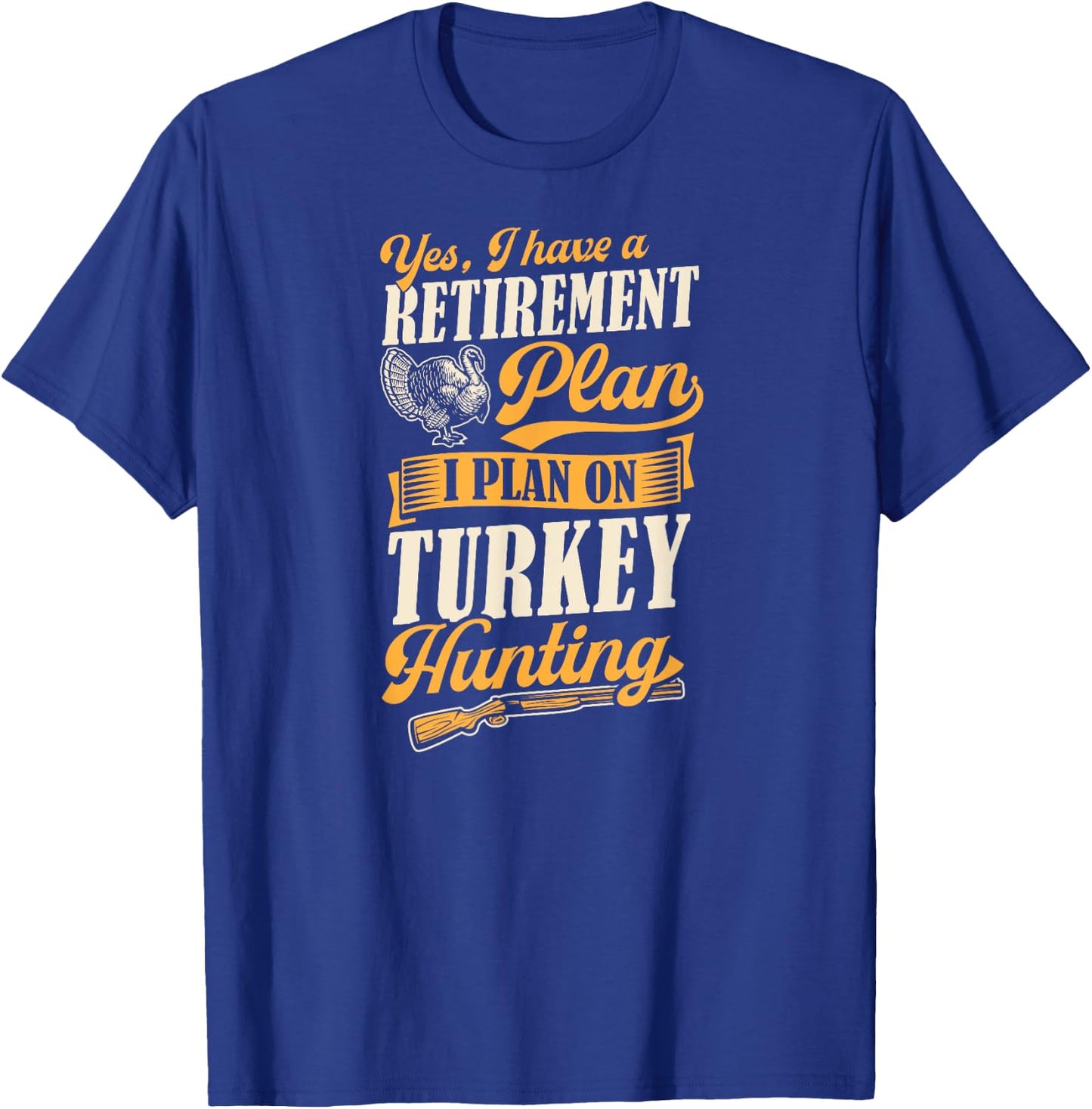 Yes I Have A Retirement Plan I Plan On Turkey Hunting T-Shirt - T-Shirt | Royal