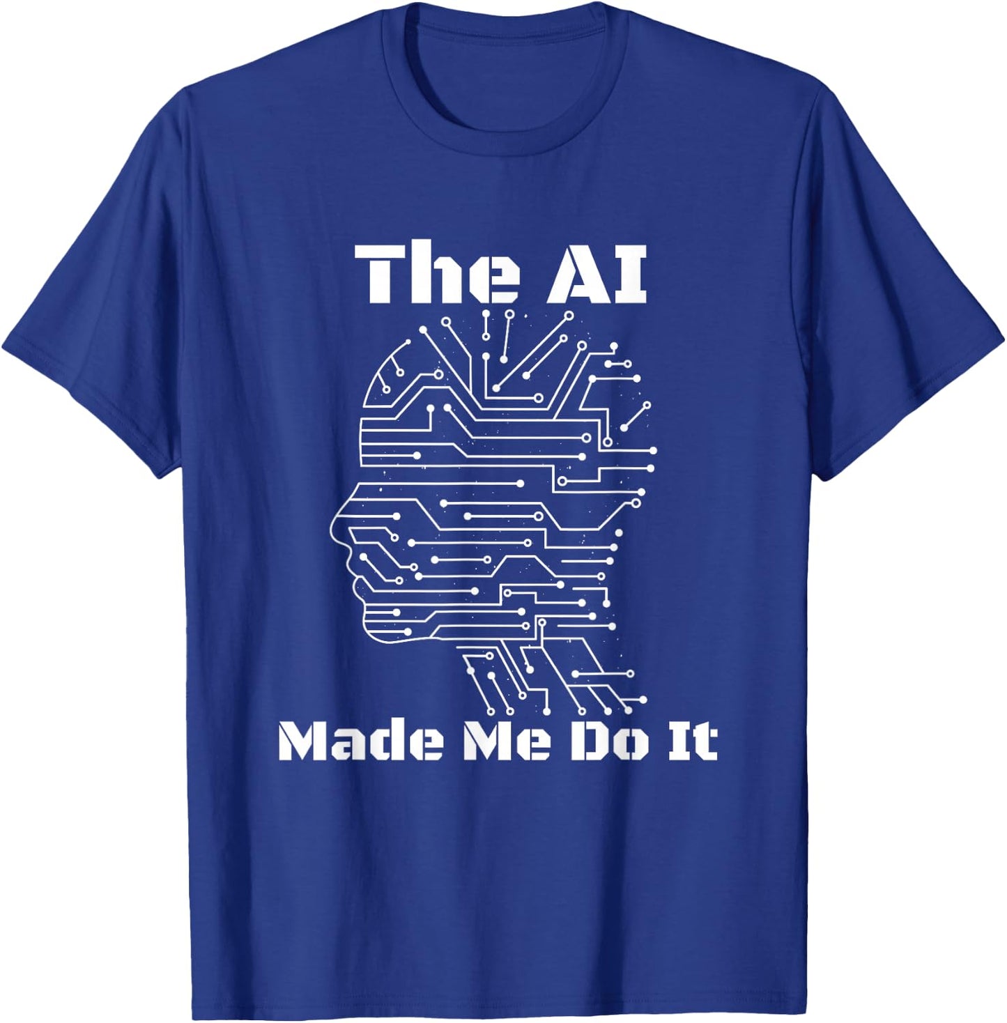 The AI Made Me Do It | Funny Artificial Intelligence T-Shirt - T-Shirt | Royal