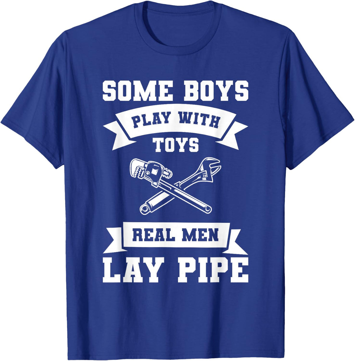 Some Boys Play with Toys Real Men Lay Pipe Plumber T-Shirt - T-Shirt | Royal