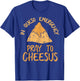 Funny Cinco De Mayo In Queso Emergency Shirt Pray To Cheesus T-Shirt - T-Shirt | Royal