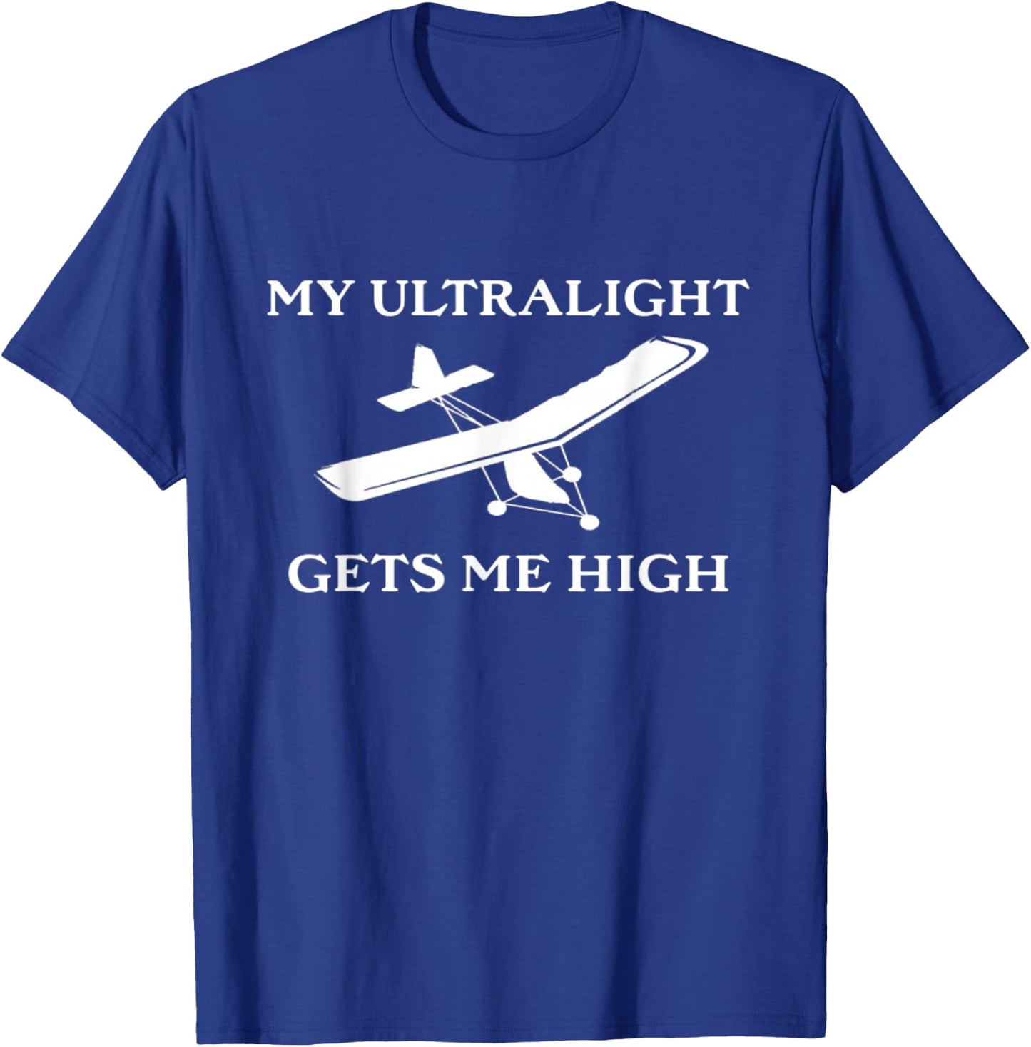 My Ultralight Gets Me High Ultralight Airplane T-Shirt - T-Shirt | Royal
