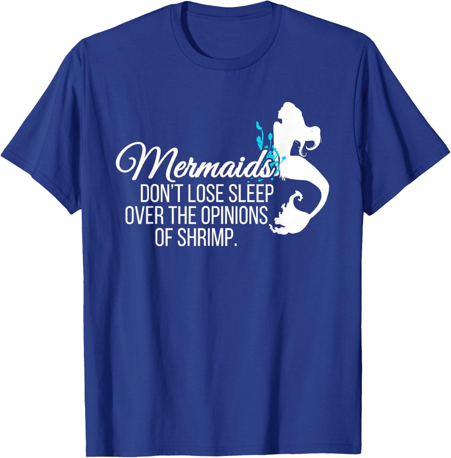 Mermaids Don't Lose Sleep Over Opinions of Shrimp T Shirt T-Shirt - T-Shirt | Royal