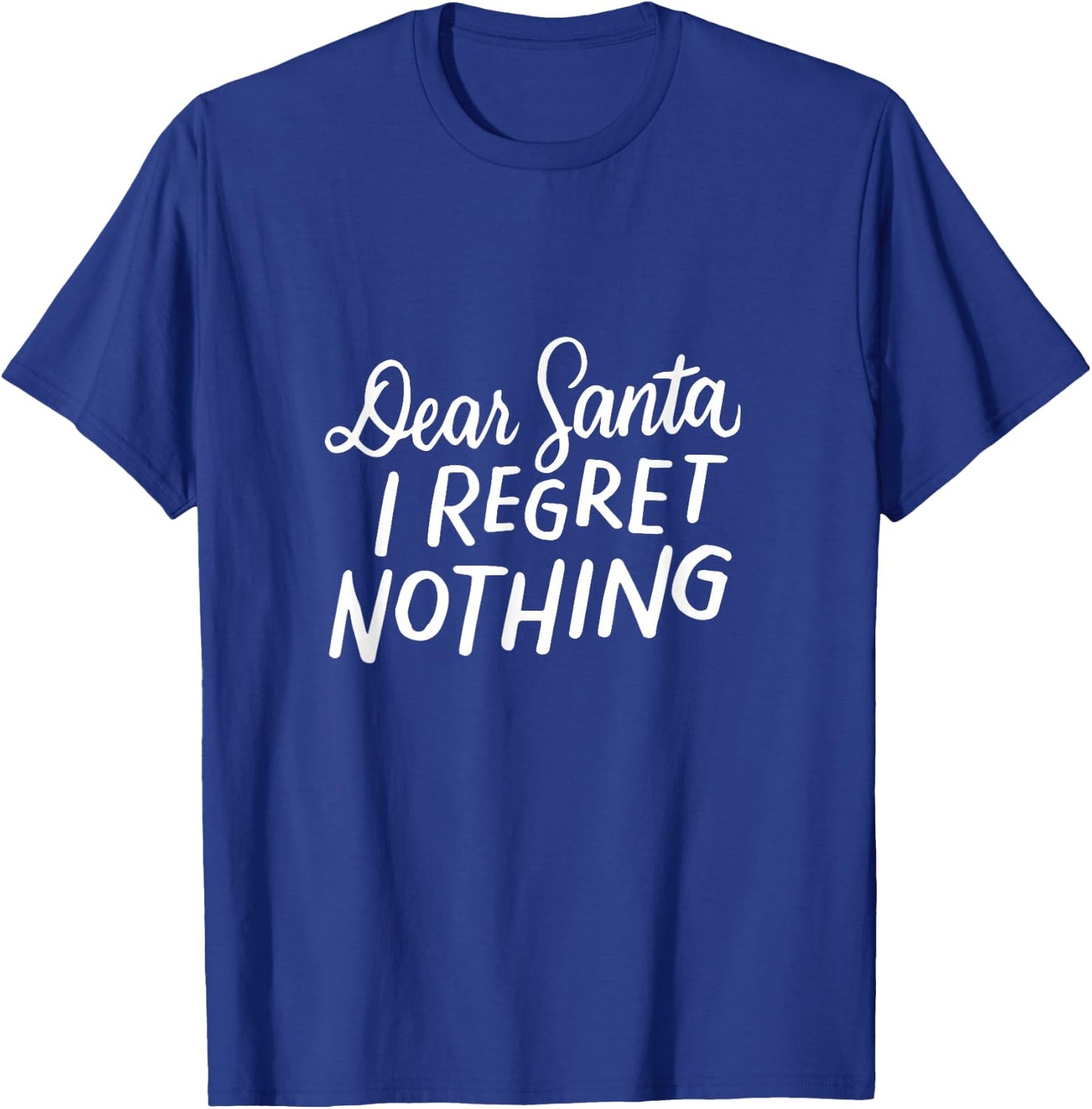 Dear Santa I Regret Nothing Shirt, Funny Christmas Gifts T-Shirt - T-Shirt | Royal