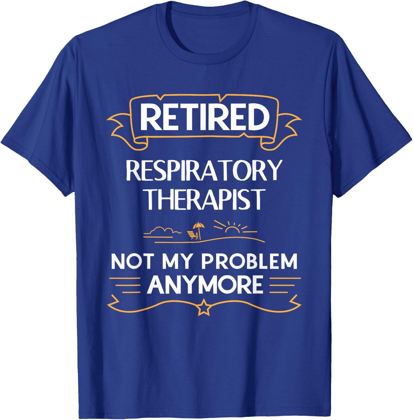Retired Respiratory Therapist Not My Problem Anymore T-Shirt - T-Shirt | Royal