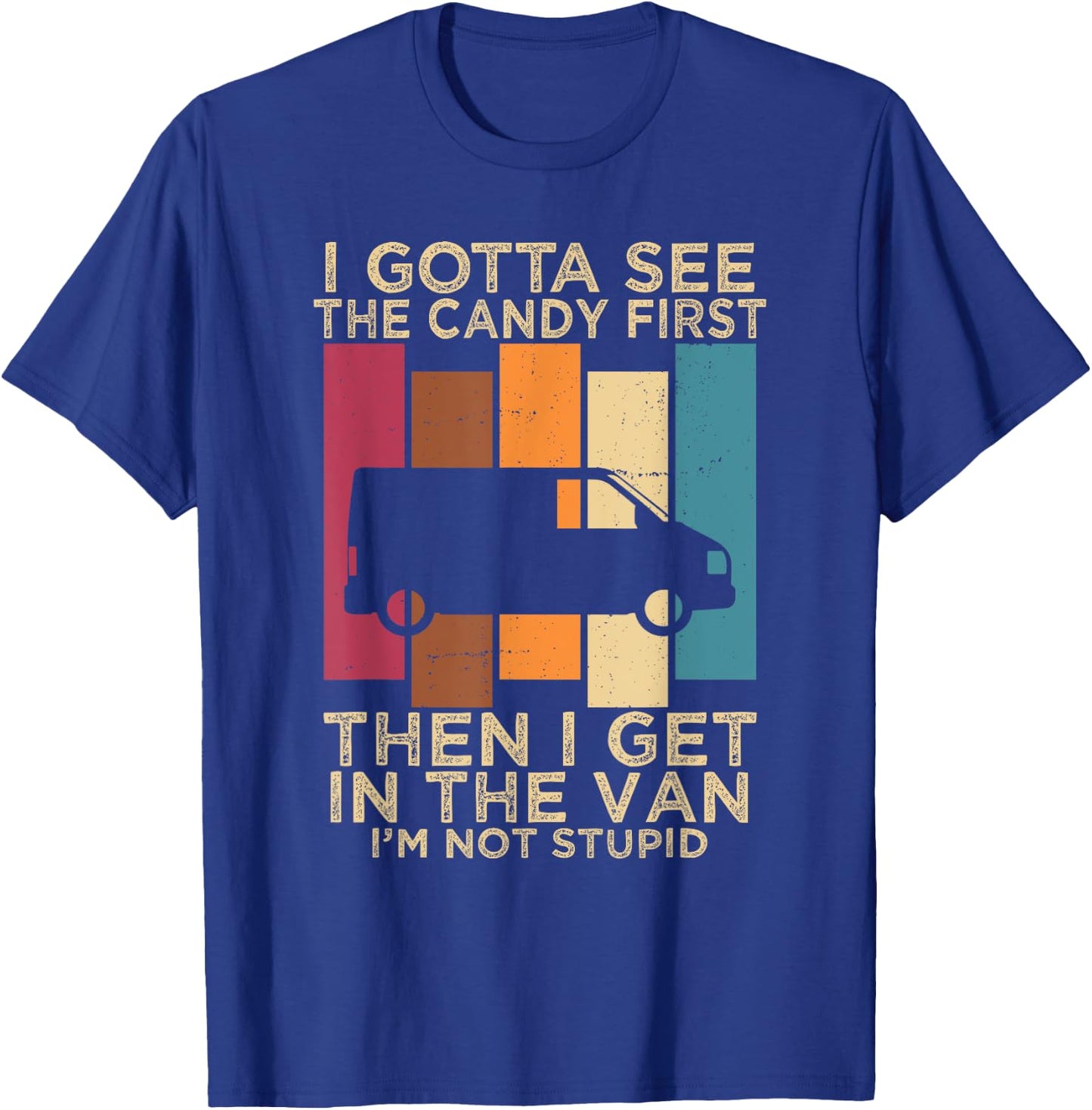 I Gotta See the Candy First Then I get in the VAN T-Shirt - T-Shirt | Royal
