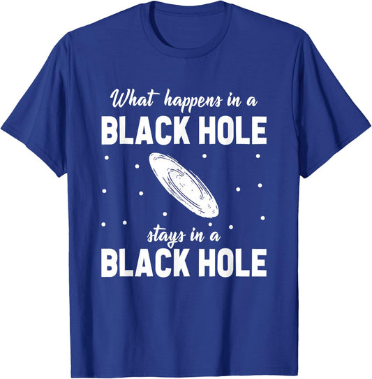 What Happens In A Black Hole Stays In A Black Hole T-Shirt - T-Shirt | Royal