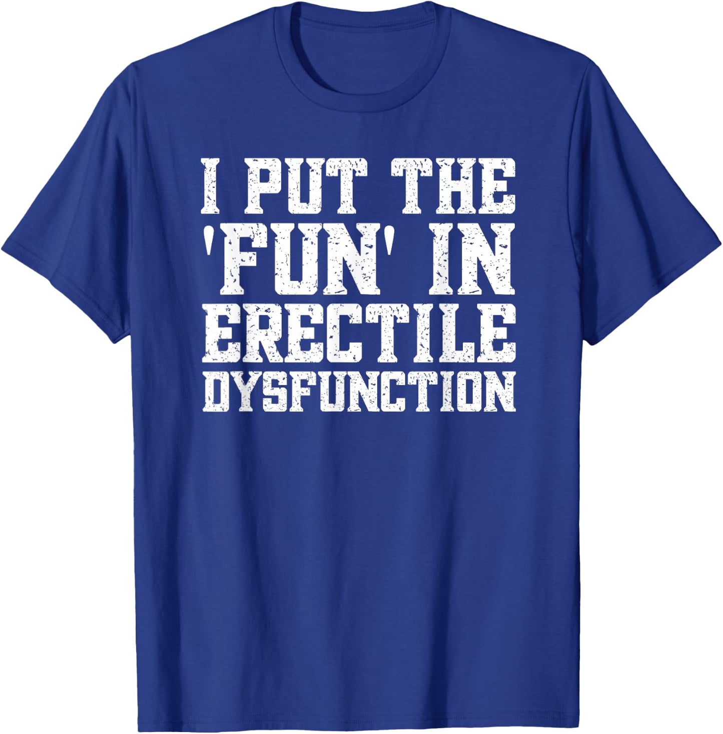 ED Joke Funny Embarrassing Inappropriate T-Shirt - T-Shirt | Royal