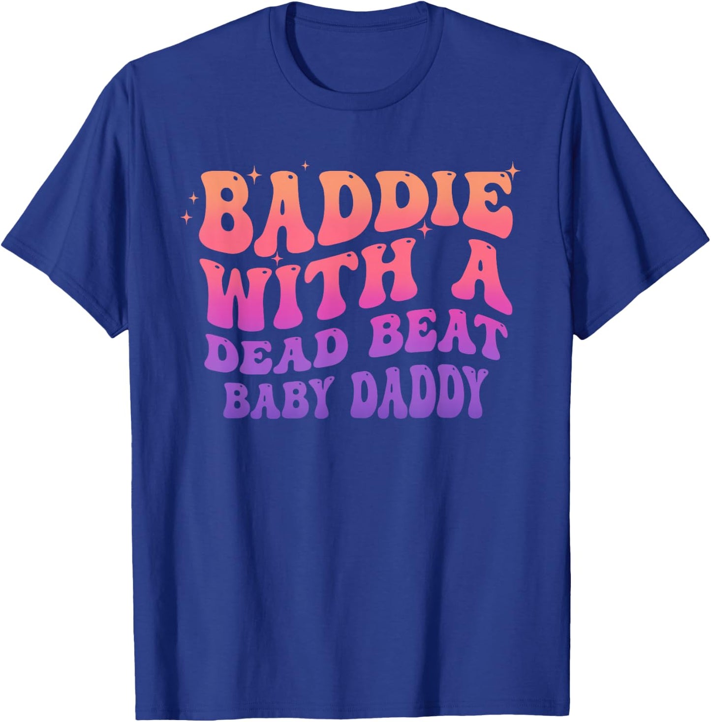 Baddie with A Dead Beat Baby Daddy Funny Saying Quote T-Shirt - T-Shirt | Royal