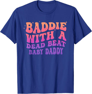 Baddie with A Dead Beat Baby Daddy Funny Saying Quote T-Shirt - T-Shirt | Royal