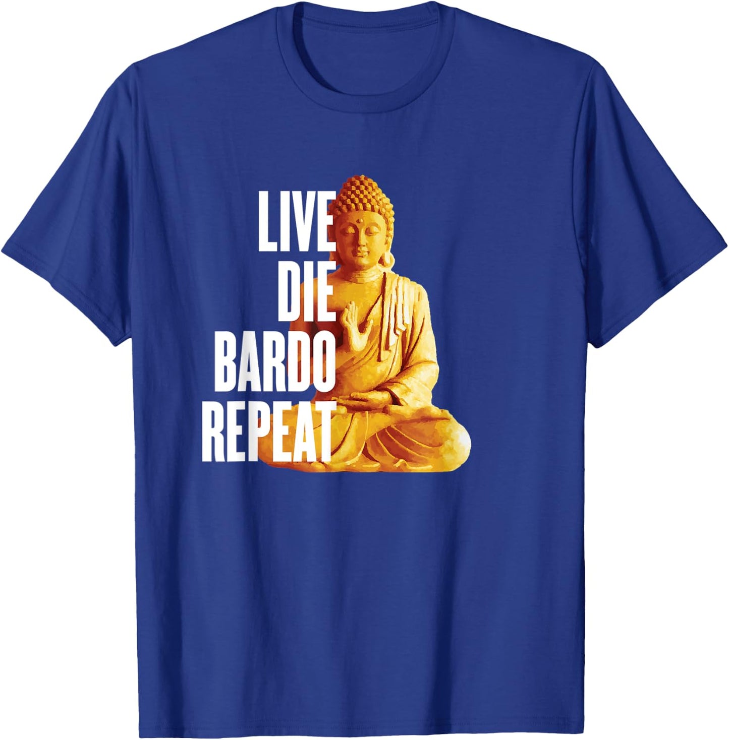 Live Die Bardo Repeat - Rebirth Dharma Karma Reincarnation T-Shirt - T-Shirt | Royal