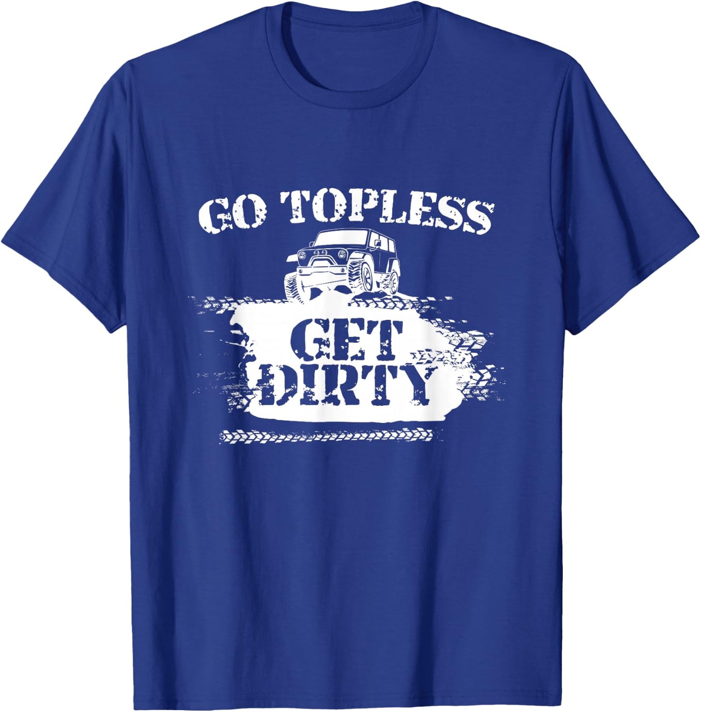 Go Topless Get Dirty Funny Mud SUV Off Road Gift T-Shirt - T-Shirt | Royal