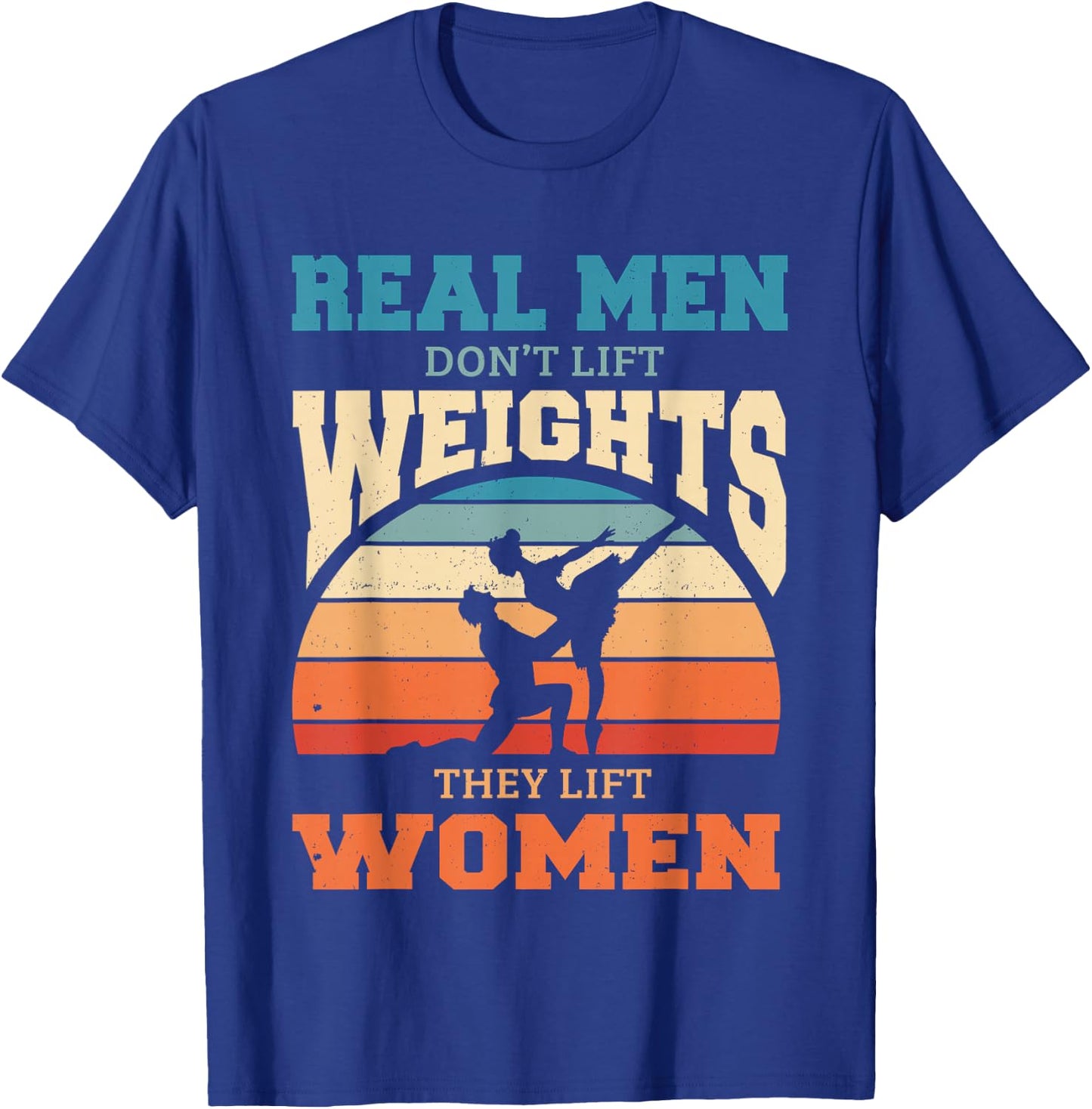Ballet Dancer Real Men Don't Lift Weights They Lift Women T-Shirt - T-Shirt | Royal