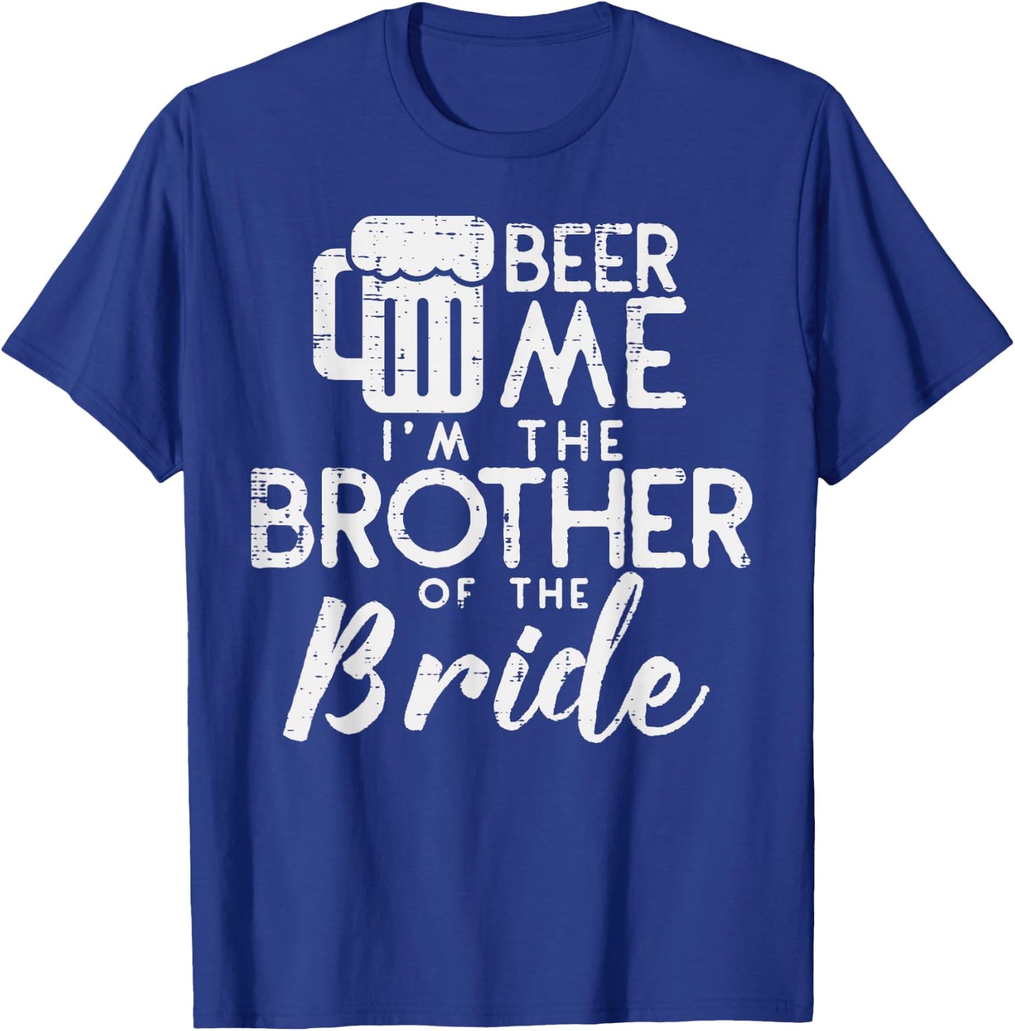 Beer Me Shirt Brother Bride Marriage Wedding 2019 Gift T-Shirt - T-Shirt | Royal