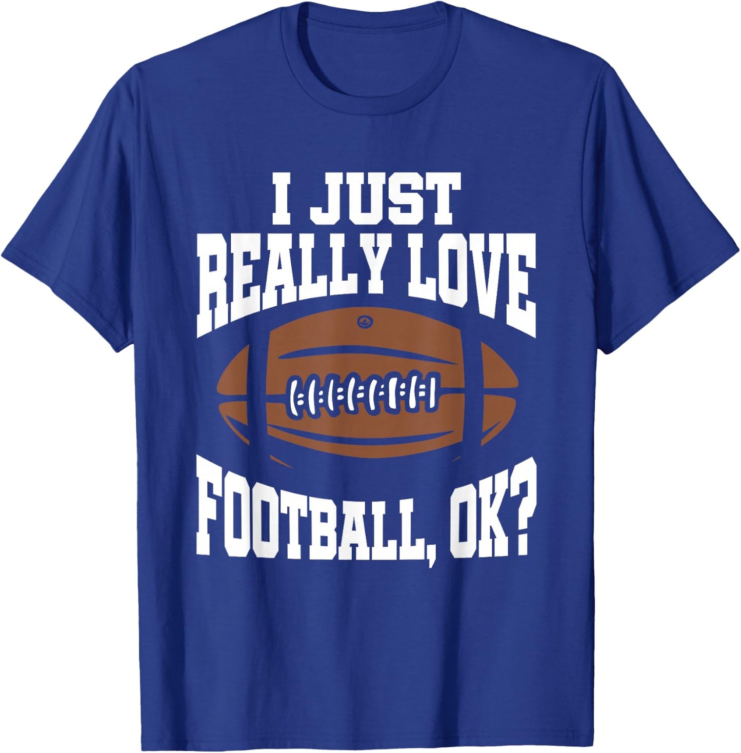 I Just Really Love Football Ok T-Shirt - T-Shirt | Royal