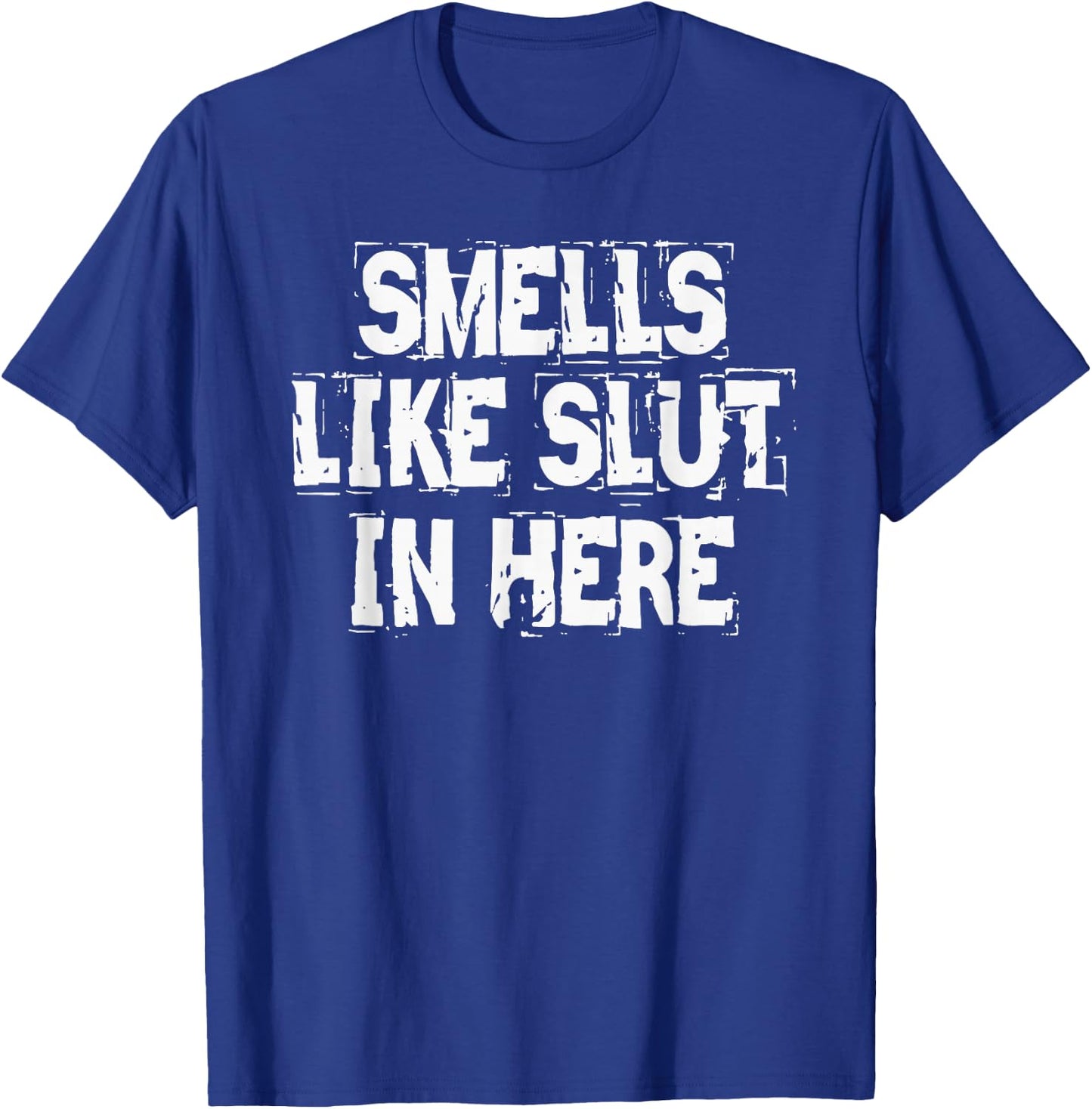 Smells Like Slut In Here Offensive Inappropriate Joke T-Shirt - T-Shirt | Royal