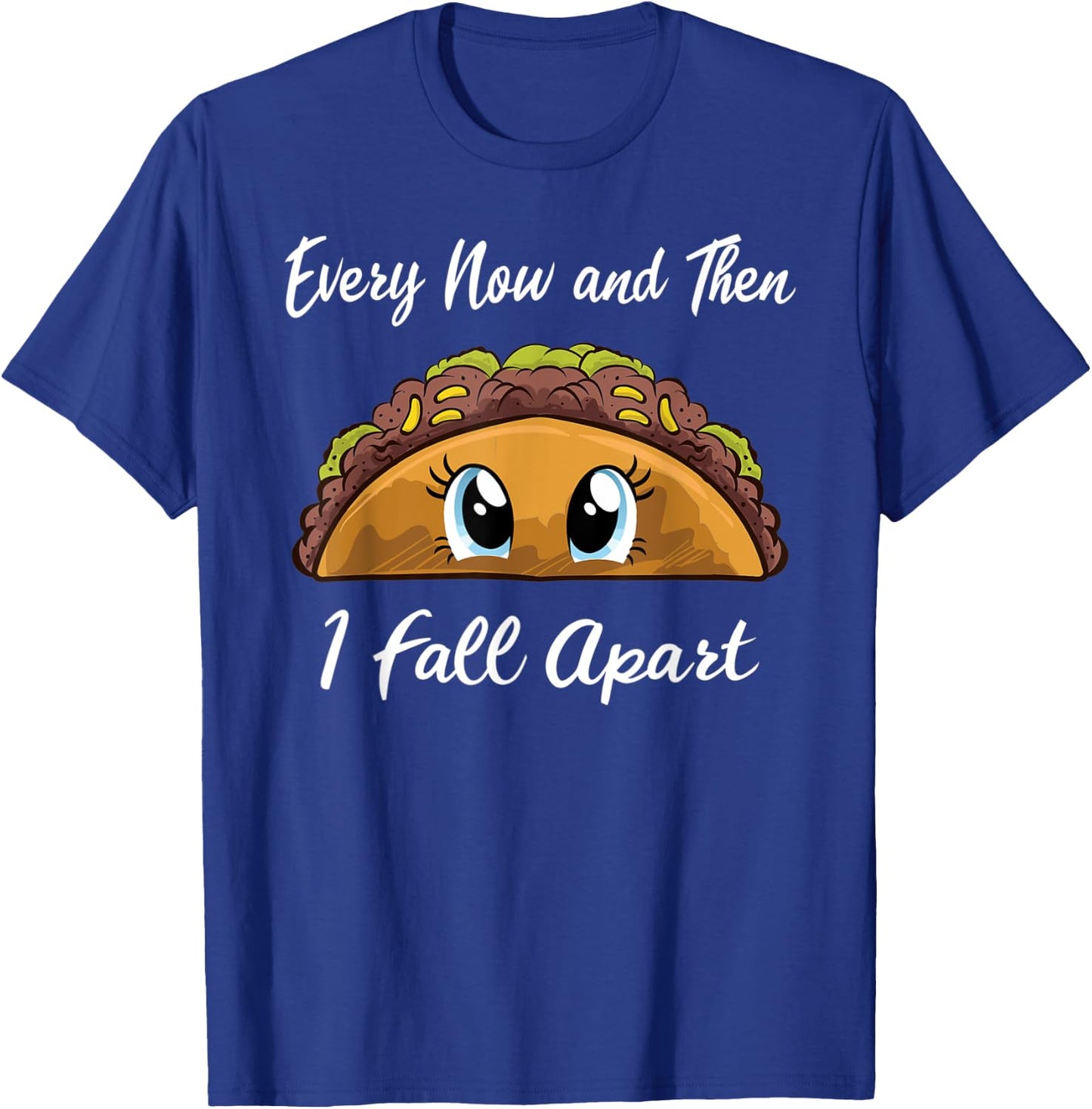 Every Now And Then I Fall Apart Funny Taco T-Shirt - T-Shirt | Royal