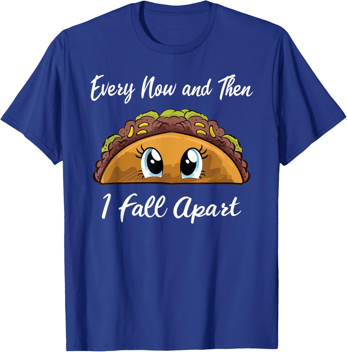 Every Now And Then I Fall Apart Funny Taco T-Shirt - T-Shirt | Royal