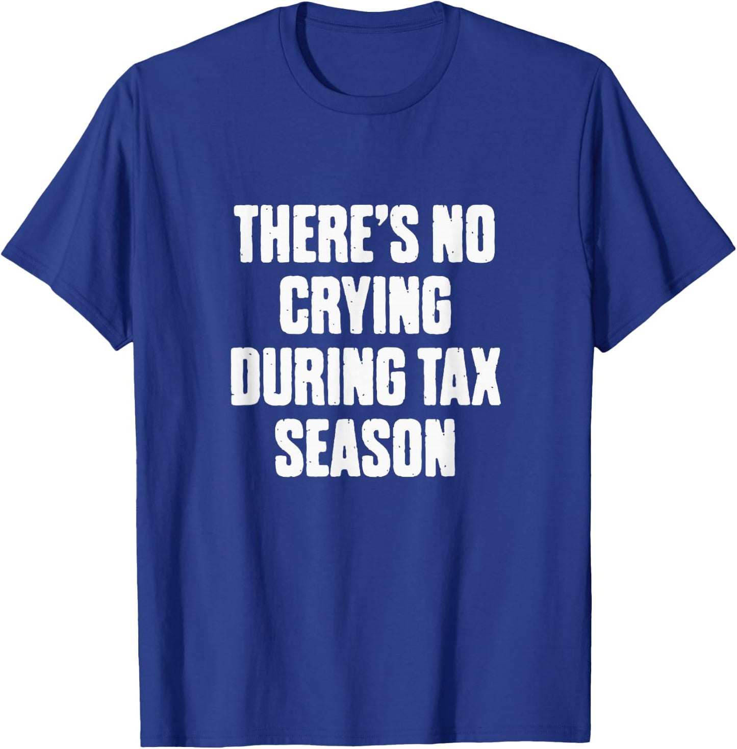 There's No Crying During Tax Season Funny Accountant Humor T-Shirt - T-Shirt | Royal