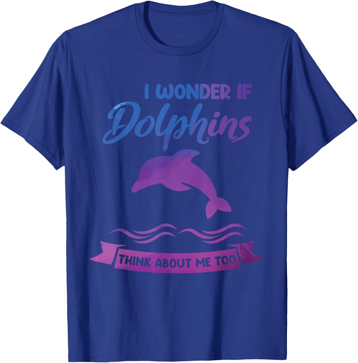 I wonder if Dolphins think about me too Dolphin T-Shirt - T-Shirt | Royal