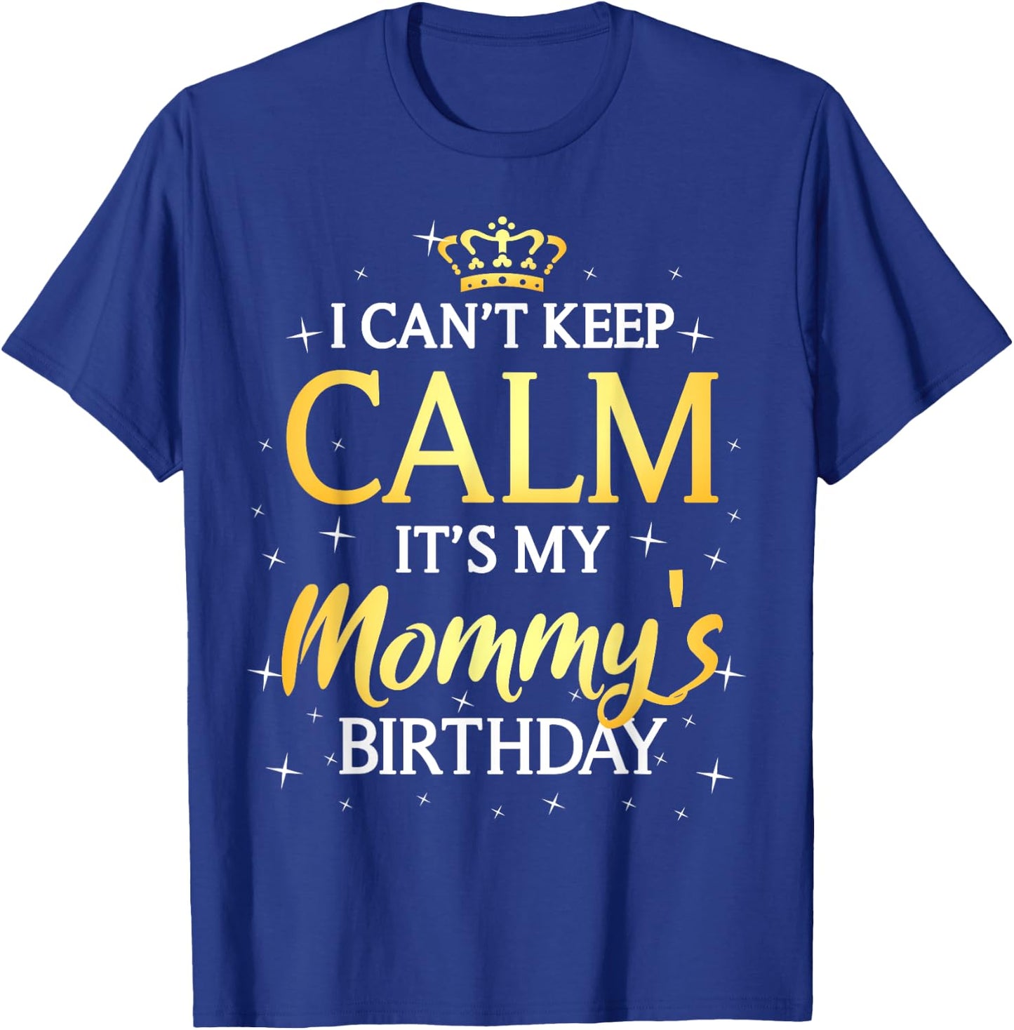 I Can't Keep Calm It's My Mommy Birthday Gift Bday Party T-Shirt - T-Shirt | Royal