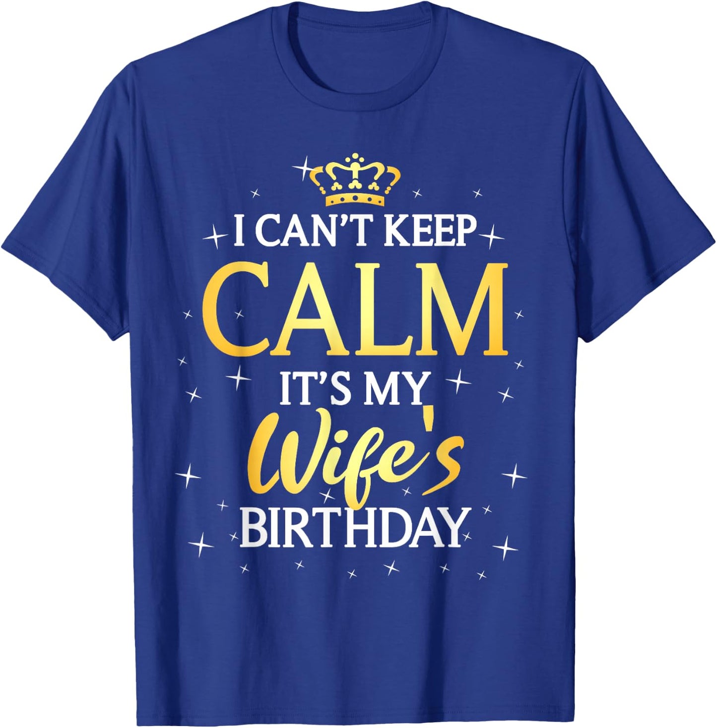 I Can't Keep Calm It's My Wife Birthday Gift Bday Party T-Shirt - T-Shirt | Royal