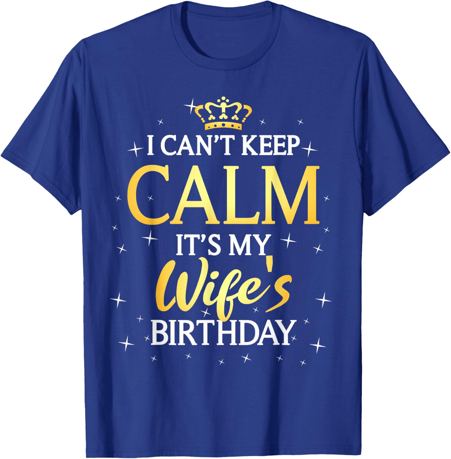 I Can't Keep Calm It's My Wife Birthday Gift Bday Party T-Shirt - T-Shirt | Royal