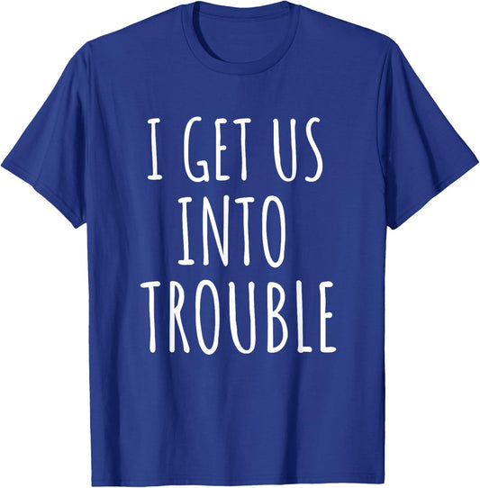 I Get Us Into Trouble BFF Gift Best Friend T-Shirt - T-Shirt | Royal