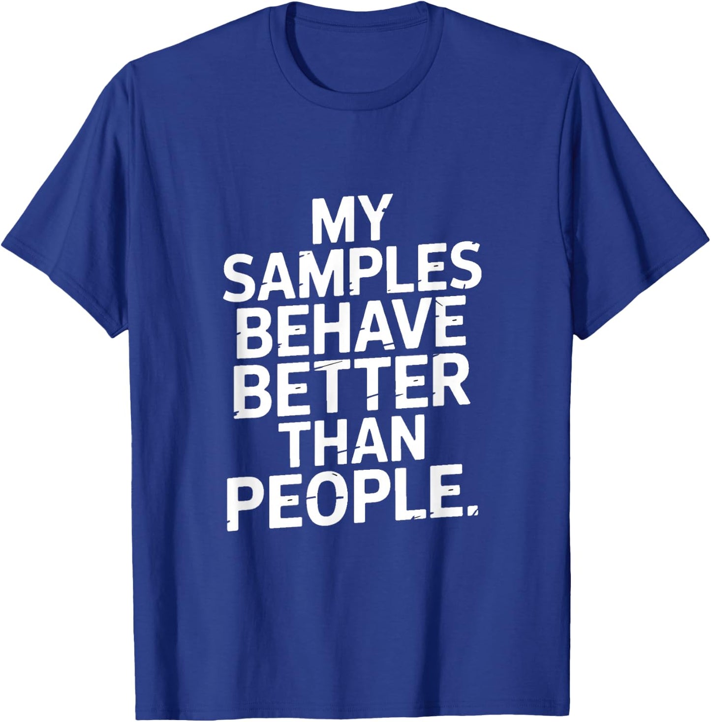 My Samples Behave Better Than People Lab Humor T-Shirt - T-Shirt | Royal