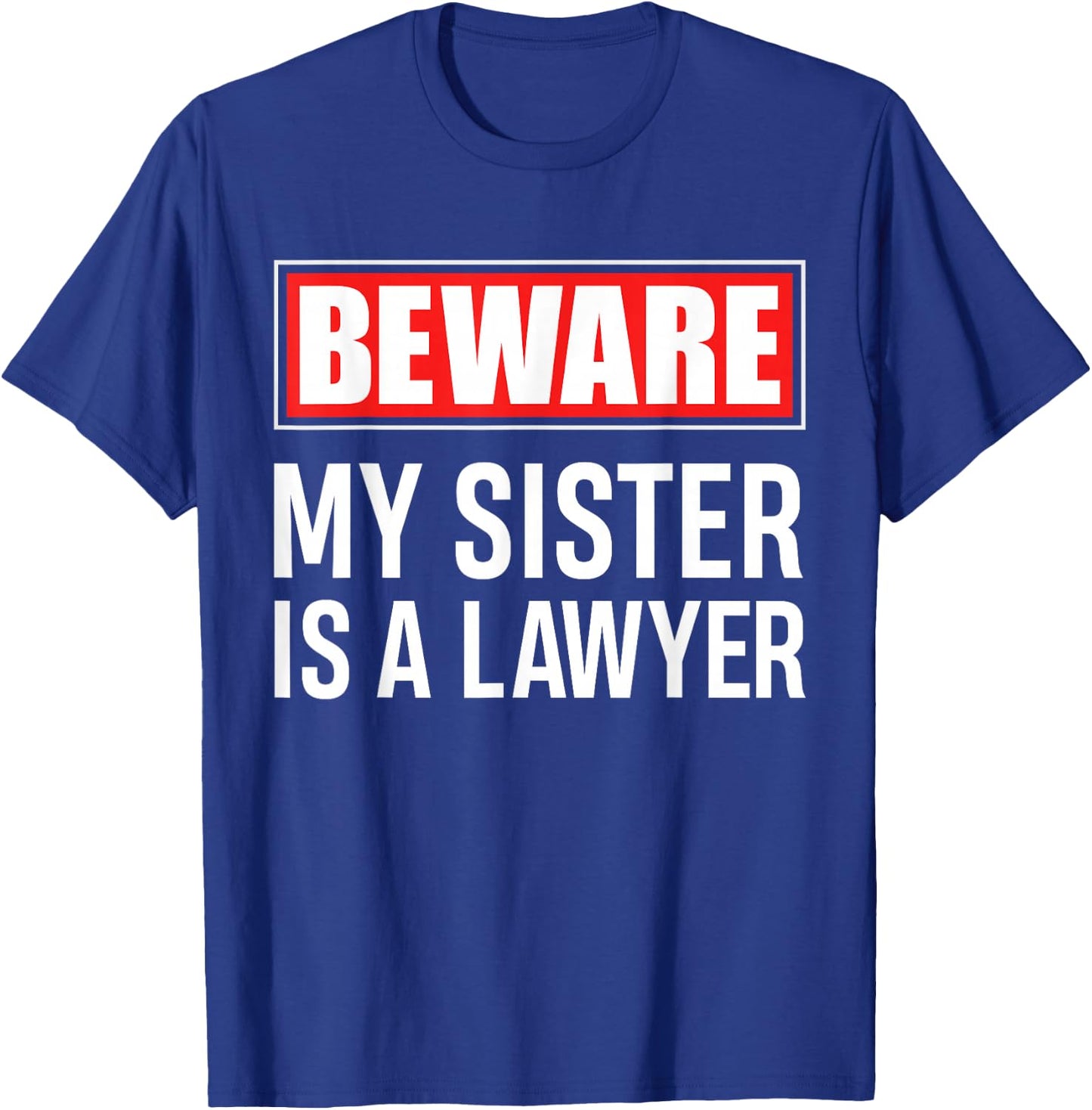 Beware My Sister Is A Lawyer - Funny Attorney Sibling Gift T-Shirt - T-Shirt | Royal