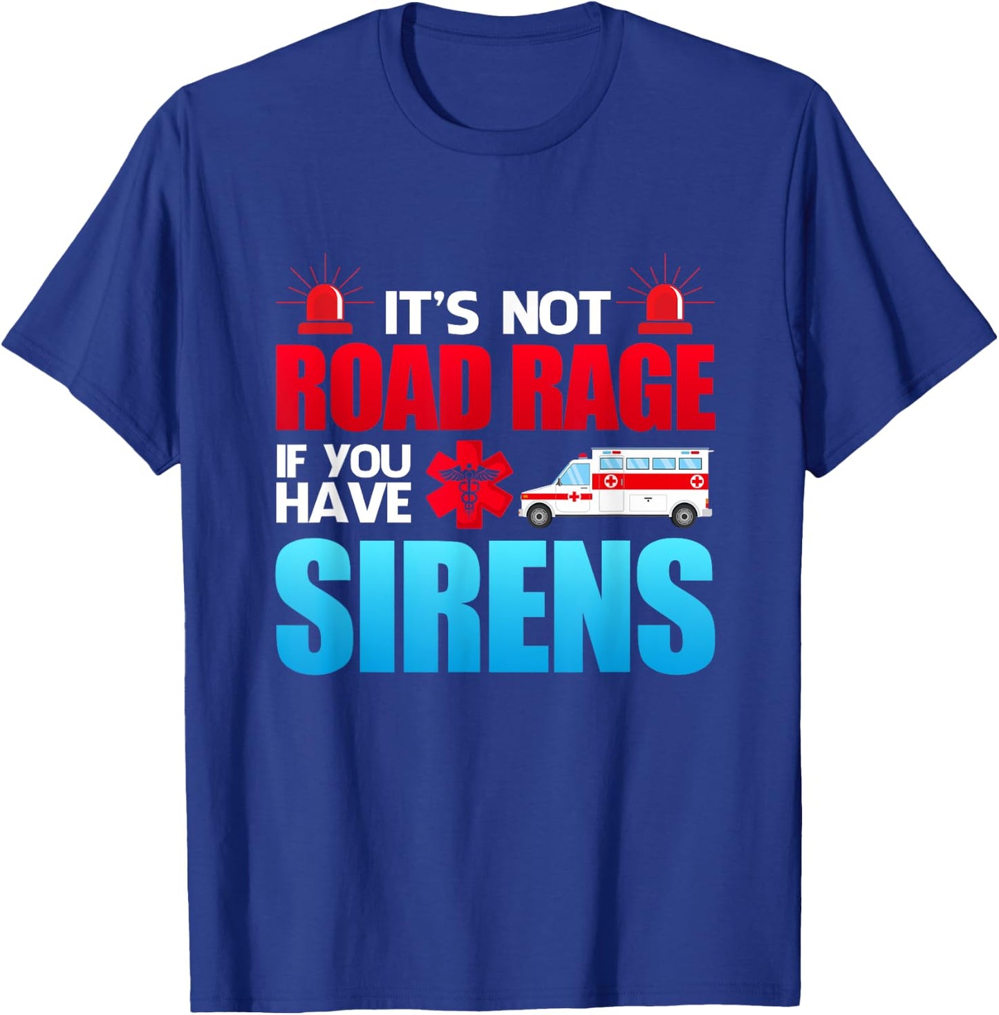 It's Not Road Rage If You Have Sirens - EMT EMS Paramedic T-Shirt - T-Shirt | Royal
