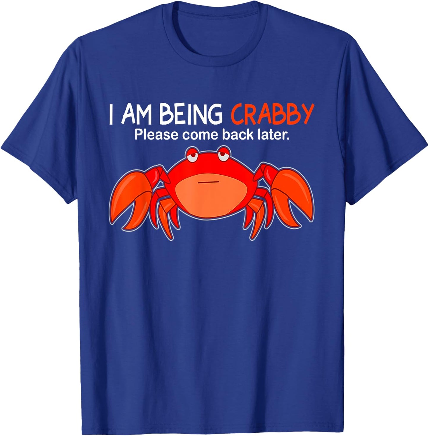 I Am Being Crabby Please Come Back Later Funny T-Shirt - T-Shirt | Royal