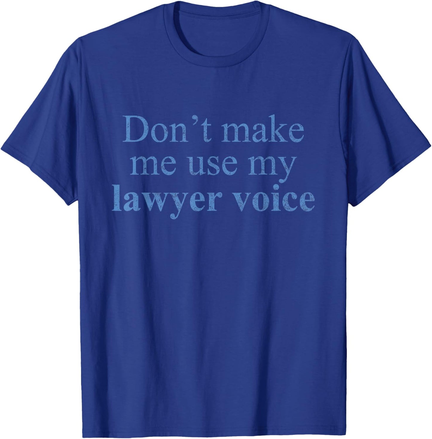Dont Make Me Use My Lawyer Voice Shirt Gift lawyer t shirt T-Shirt - T-Shirt | Royal