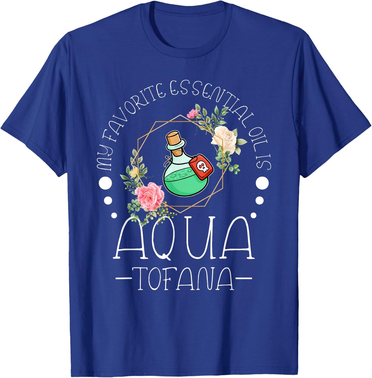 My Favorite Essential Oil is Aqua Tofana Essential Oil Fan T-Shirt - T-Shirt | Royal
