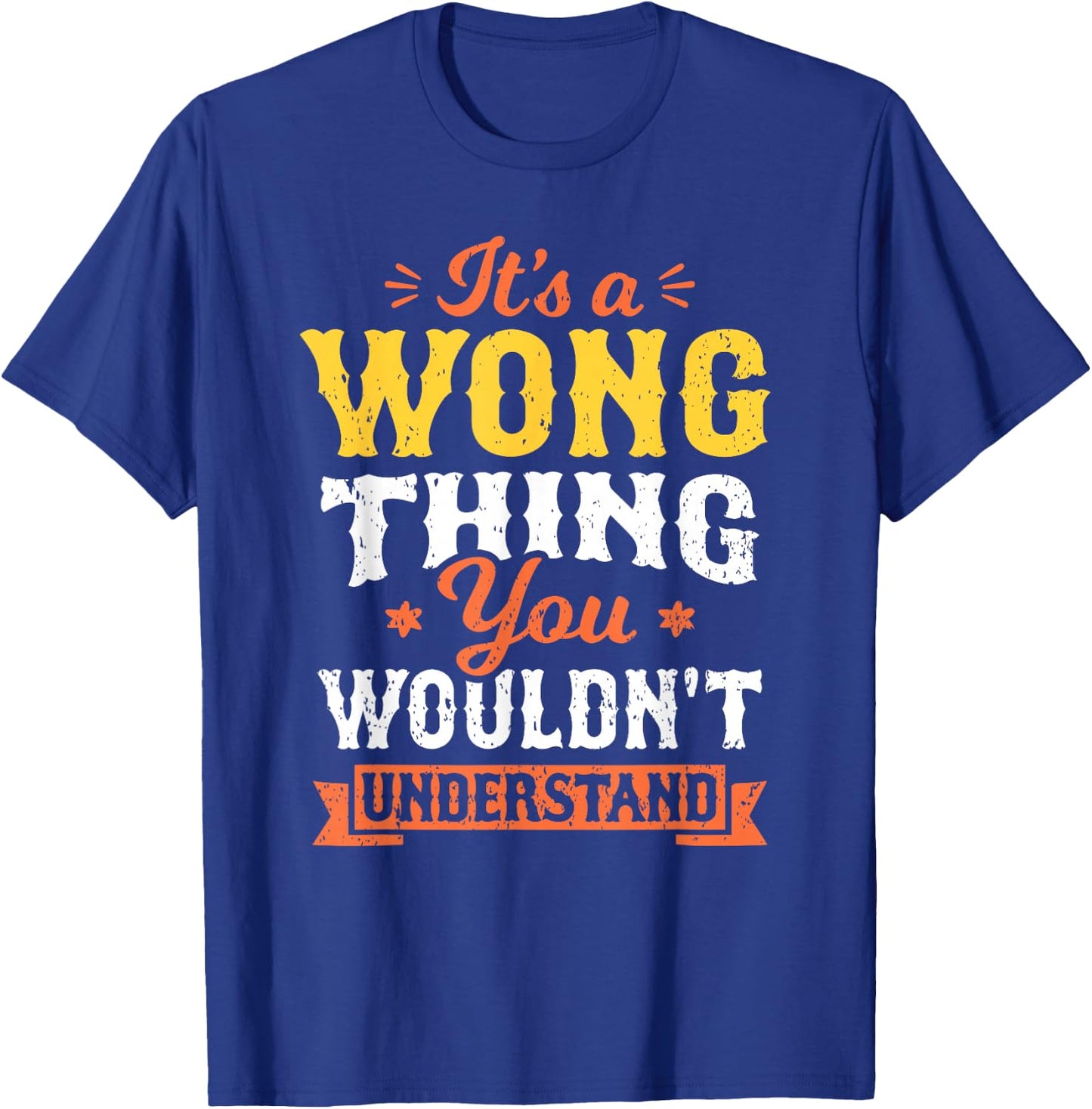 It's A Wong Thing You Wouldn't Understand Last Name Surname T-Shirt - T-Shirt | Royal