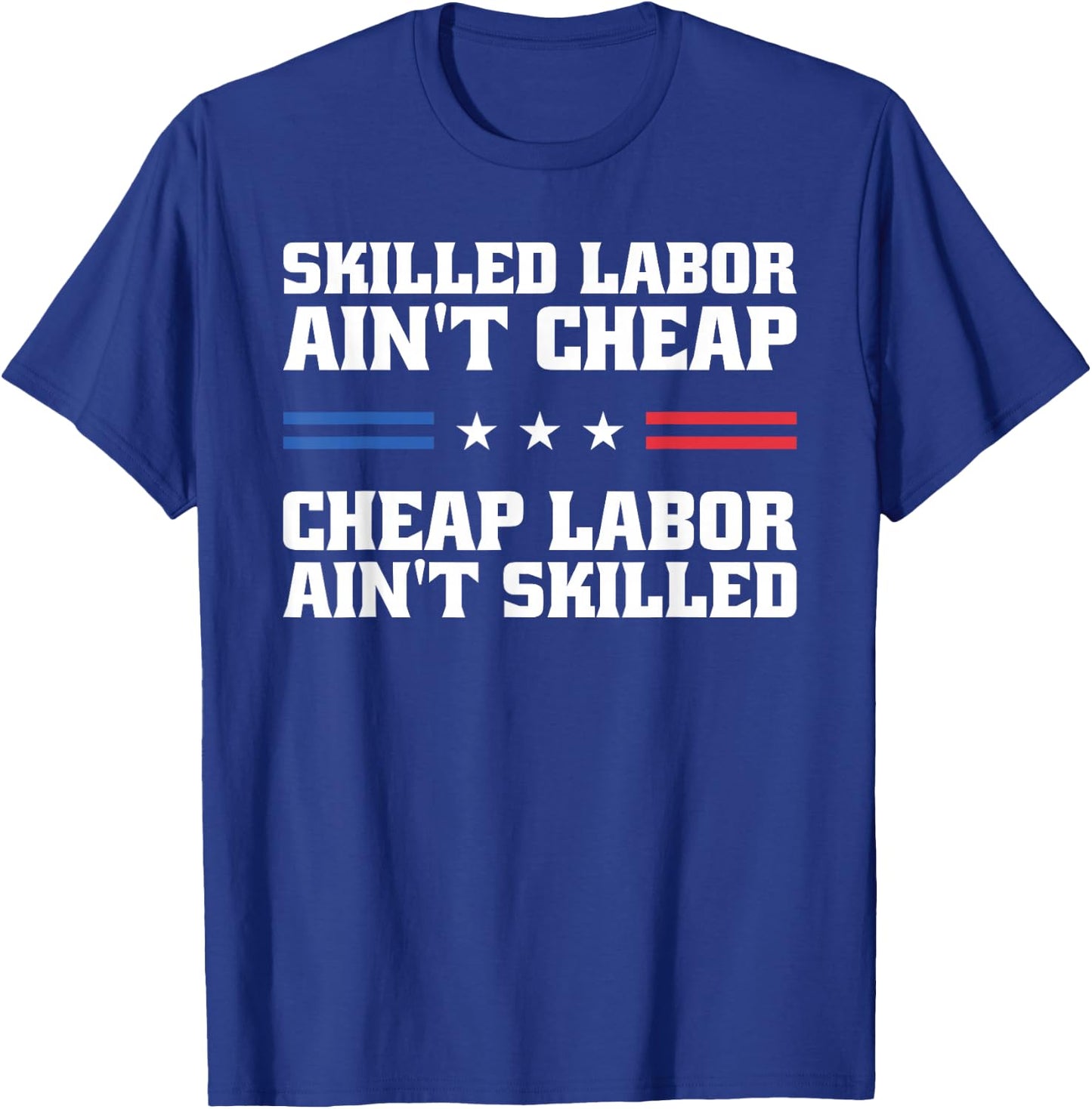 Skilled Labor Ain't Cheap Labor Ain't Skilled Labor Union T-Shirt - T-Shirt | Royal