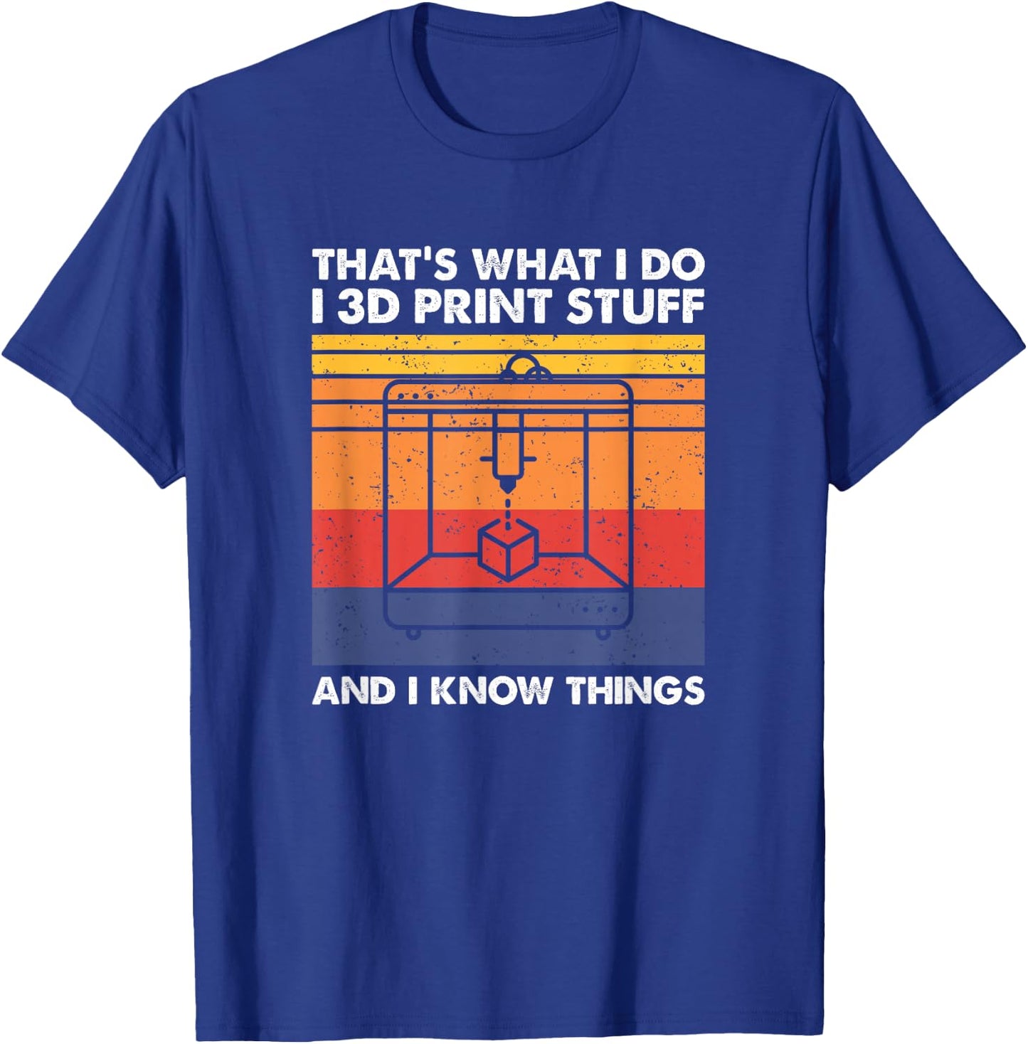 I 3D Print Stuff and I Know Things, Funny 3D Printer Owner T-Shirt - T-Shirt | Royal