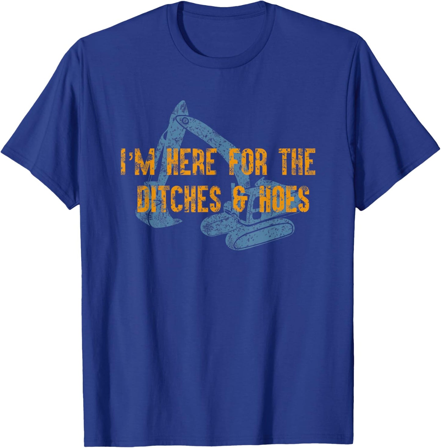 Here For Ditches & Hoes Funny Backhoe Bulldozer T-Shirt - T-Shirt | Royal