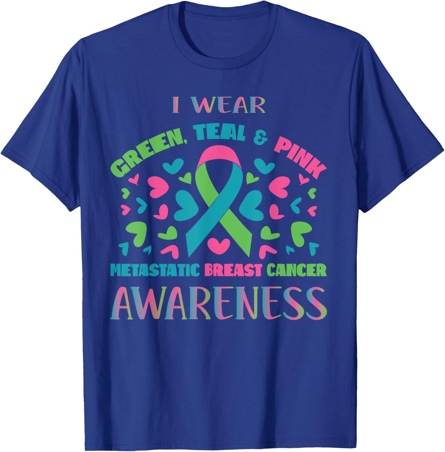 Metastatic Breast Cancer Shirt I Wear Green Teal And Pink T-Shirt - T-Shirt | Royal