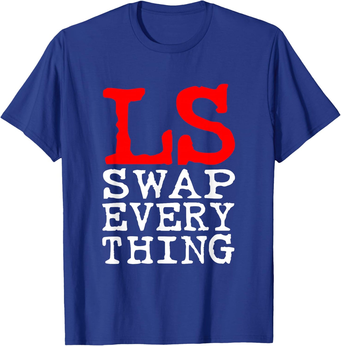 LS Swap Everything - Car Enthusiast & Mechanic T-Shirt - T-Shirt | Royal