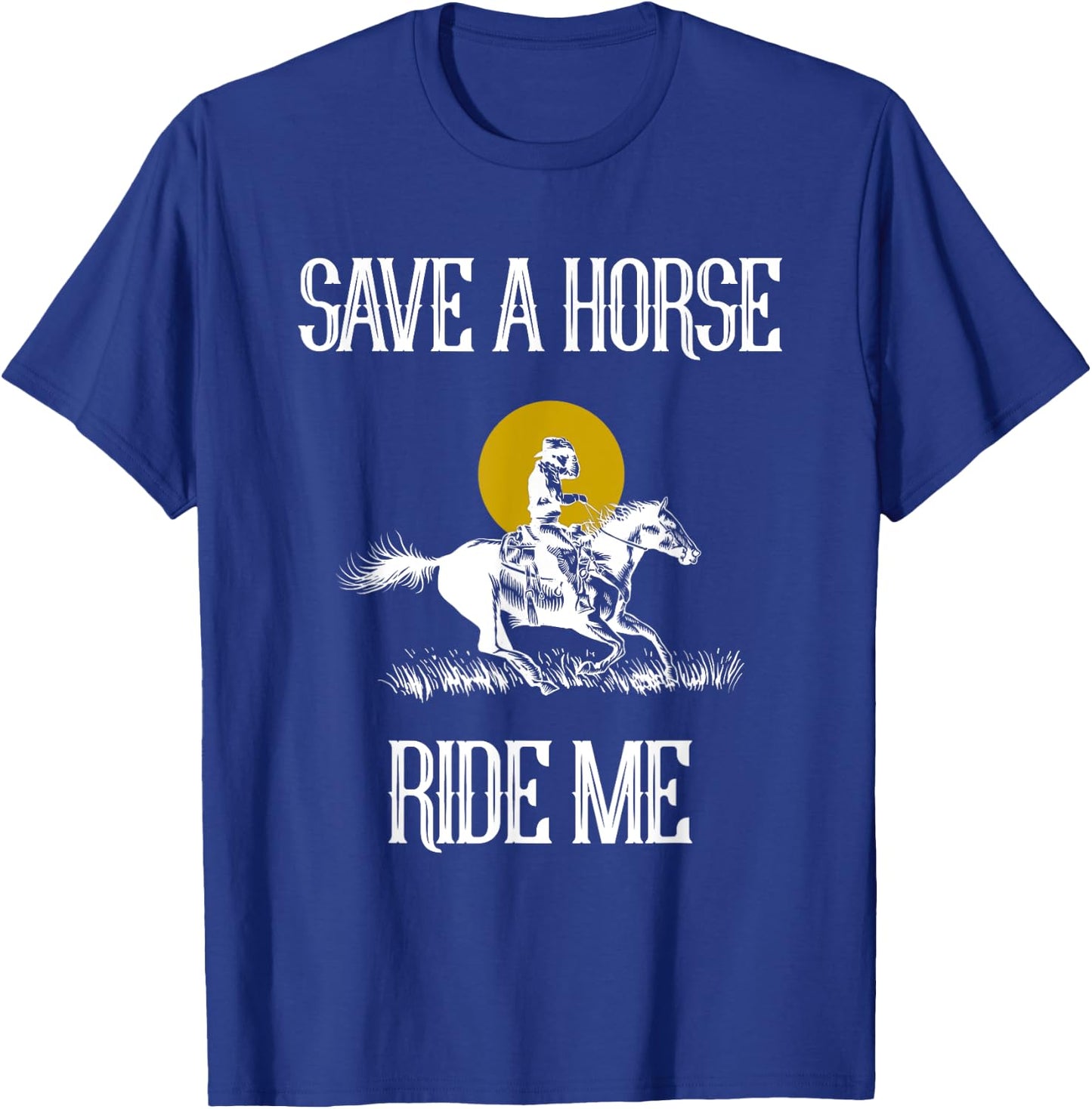 Save A Horse Ride Me Funny Save A Horse Ride Me T-Shirt - T-Shirt | Royal