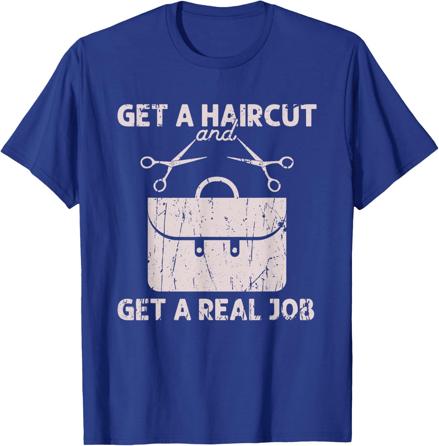 Get a haircut and get a real job - Barber T-Shirt - T-Shirt | Royal