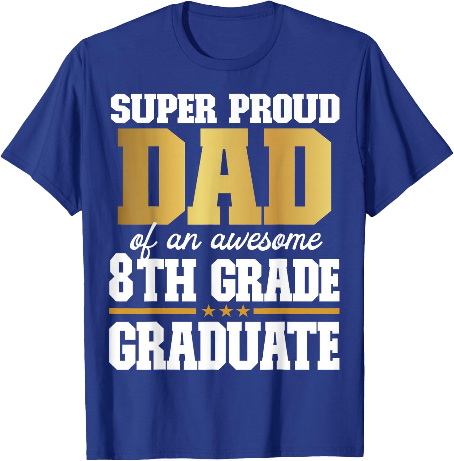 Super Proud Dad of an Awesome 8th Grade Graduate 2025 T-Shirt - T-Shirt | Royal