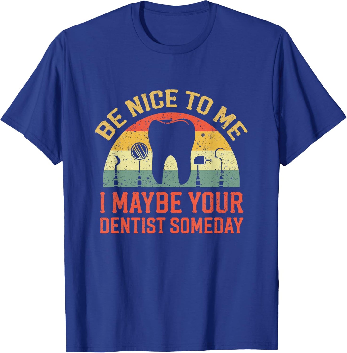 Be Nice To Me I May Be Your Dentist Someday Apparel T-Shirt - T-Shirt | Royal