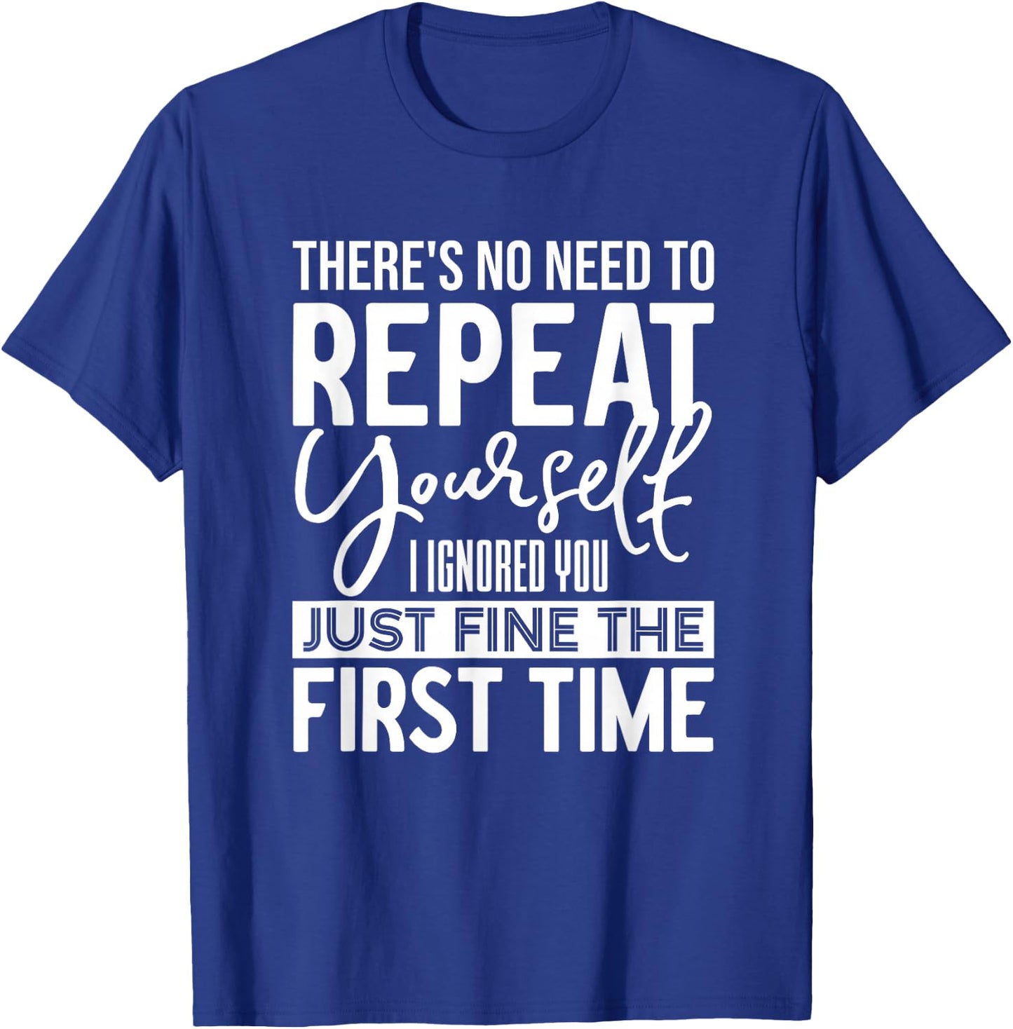 Unique Sarcasm Apparel and Home Decor Outlet Funny There's No Need To Repeat Yourself Sarcastic Humor T-Shirt - T-Shirt | Royal