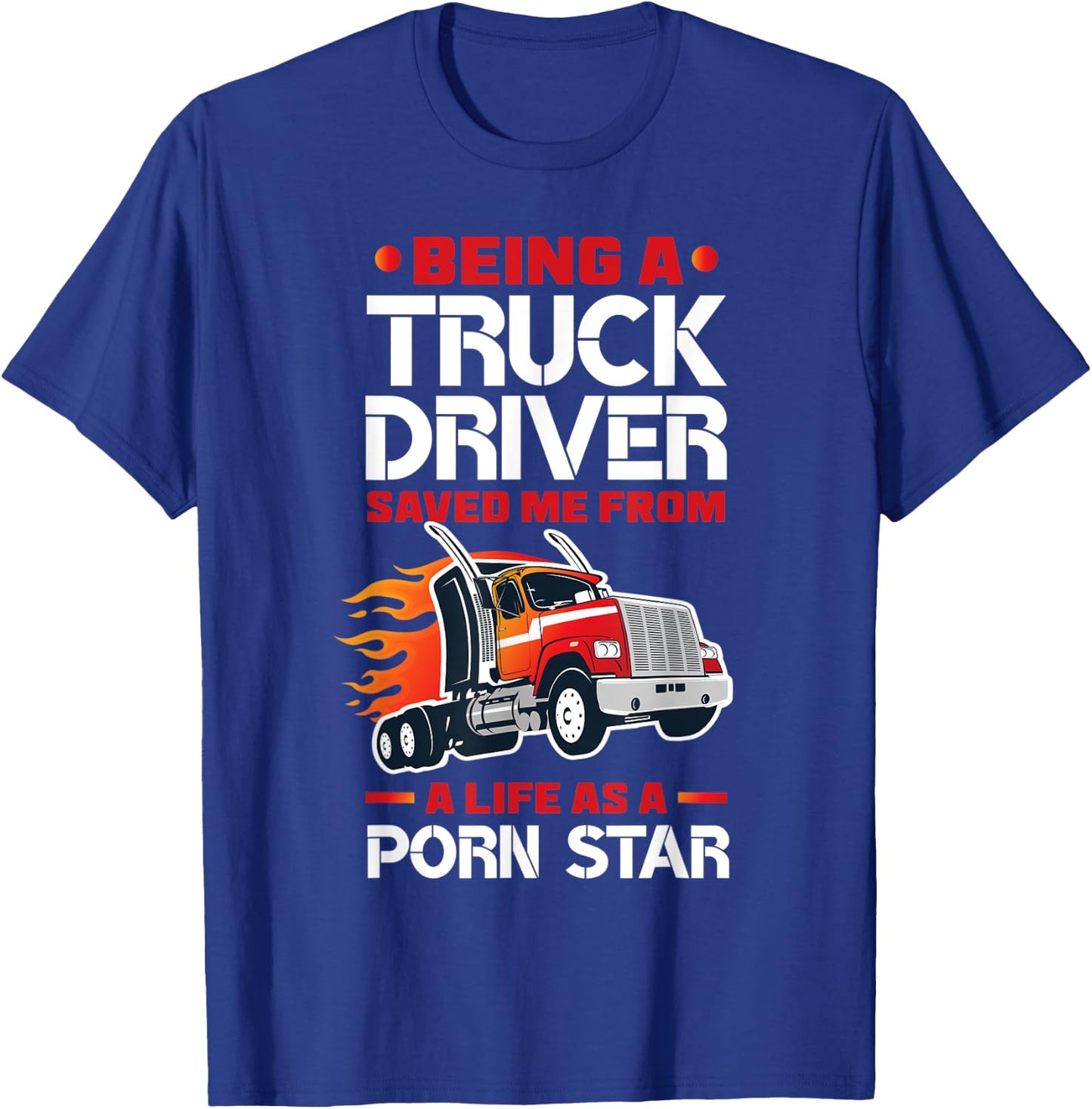 Being A Truck Driver Saved Me Funny Truck Driver Trucker T-Shirt - T-Shirt | Royal