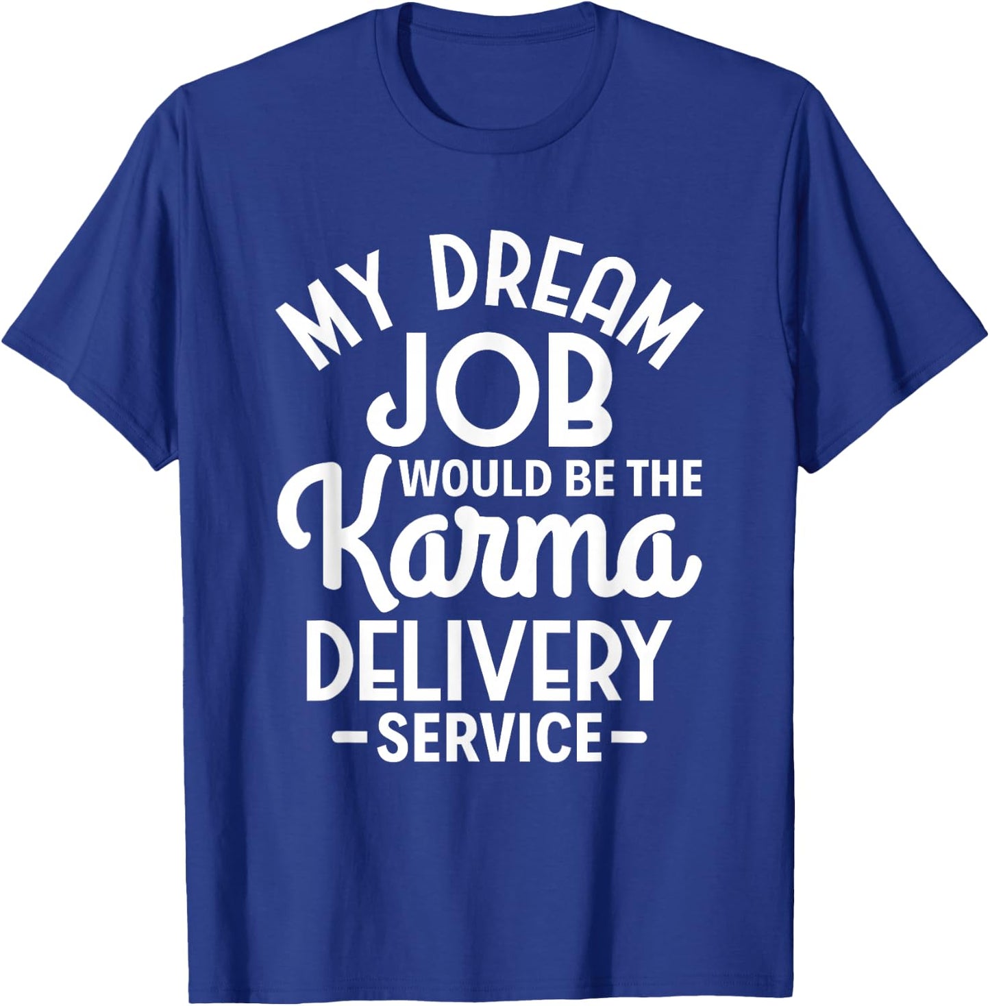 Sarcasm My Dream Job would be the Karma delivery service T-Shirt - T-Shirt | Royal