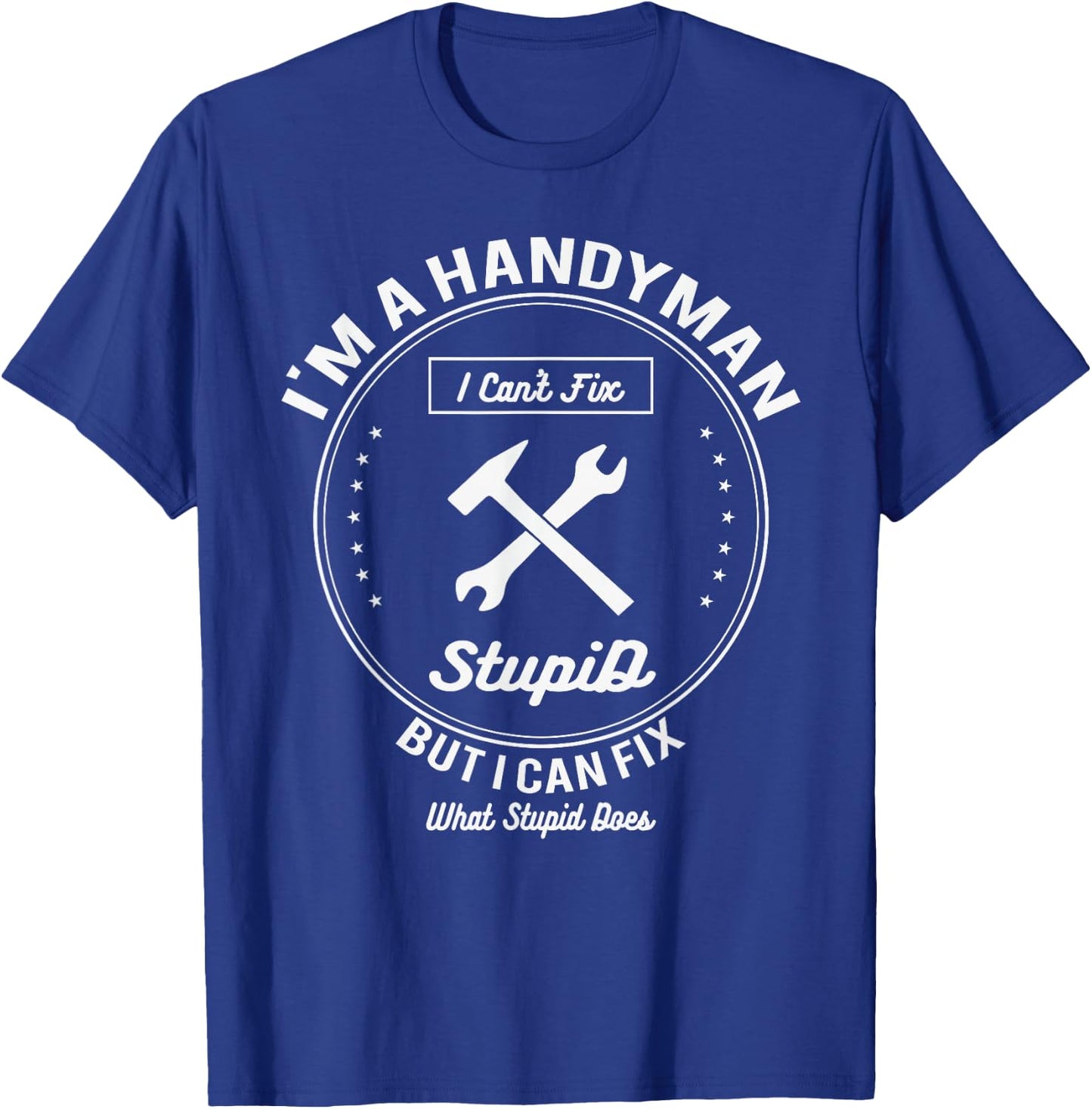 Handyman T Shirt Im A Handyman I Cant Fix Stupid T-Shirt - T-Shirt | Royal