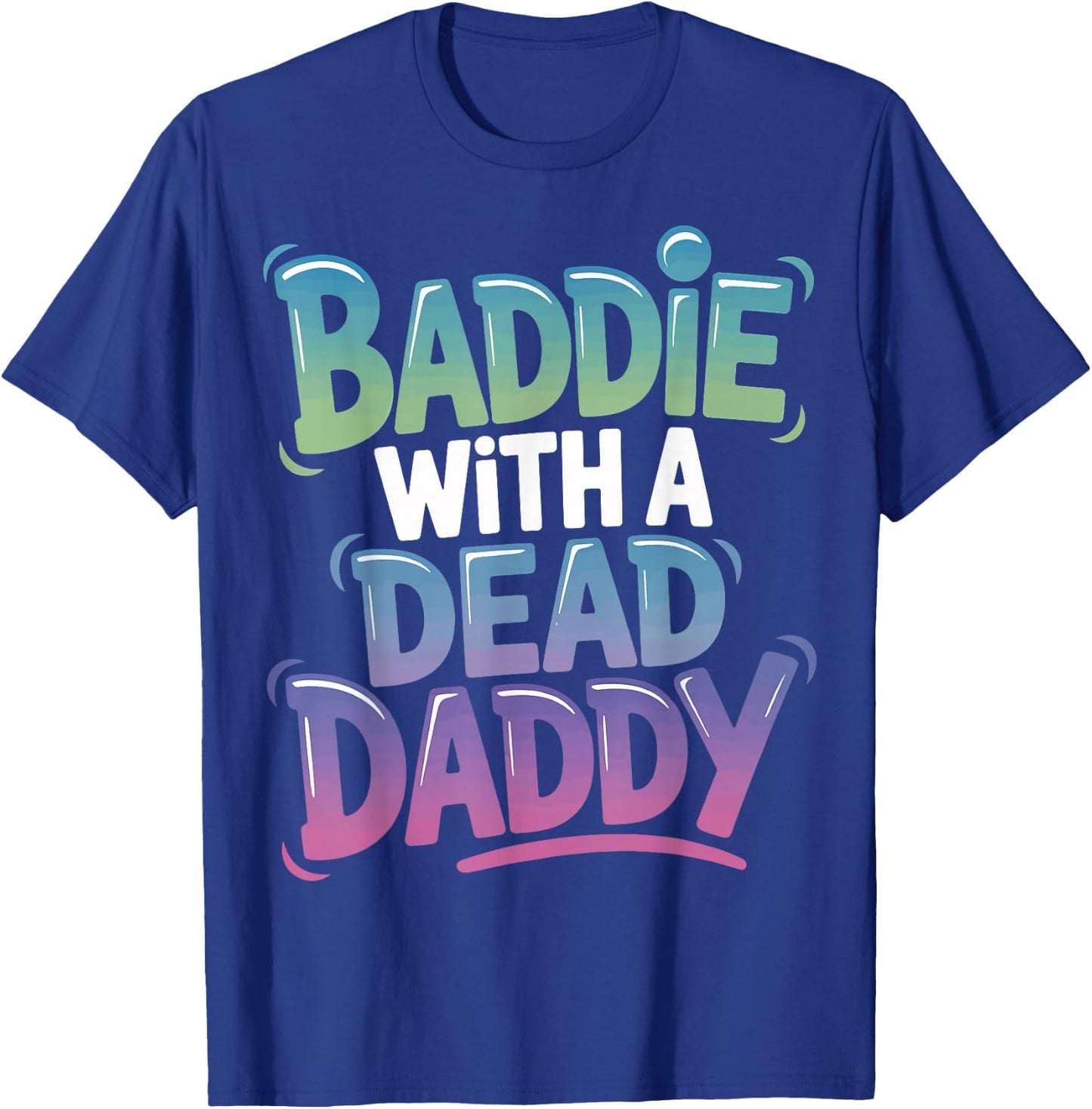 Baddie With A Dead Daddy T-Shirt - T-Shirt | Royal