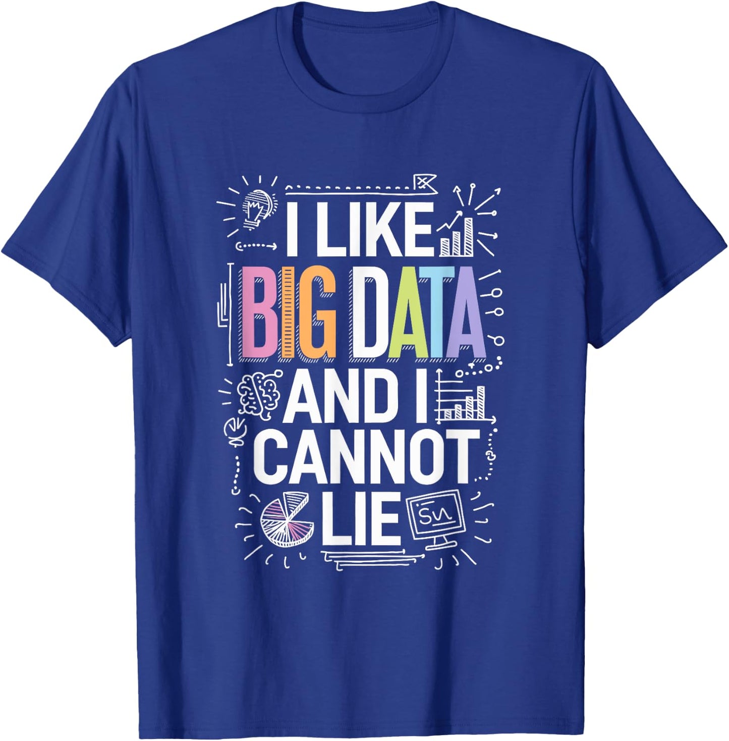 I Like Big Data And I Cannot Lie, Data Science Data Analyst T-Shirt - T-Shirt | Royal