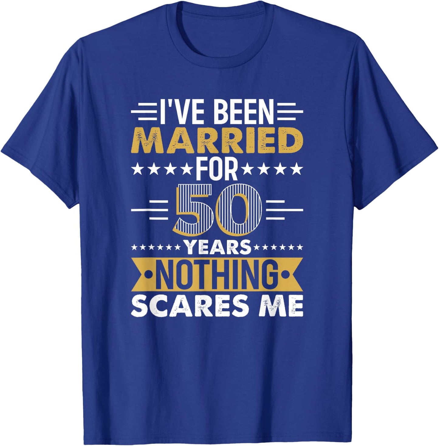 I've Been Married For 50 Years Nothing Scares Me T-Shirt - T-Shirt | Royal